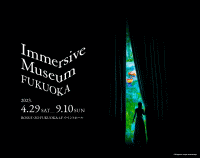 没入型体験ミュージアム「Immersive Museum FUKUOKA」