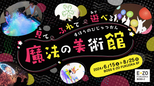 E・ZO FUKUOKA 魔法の美術館