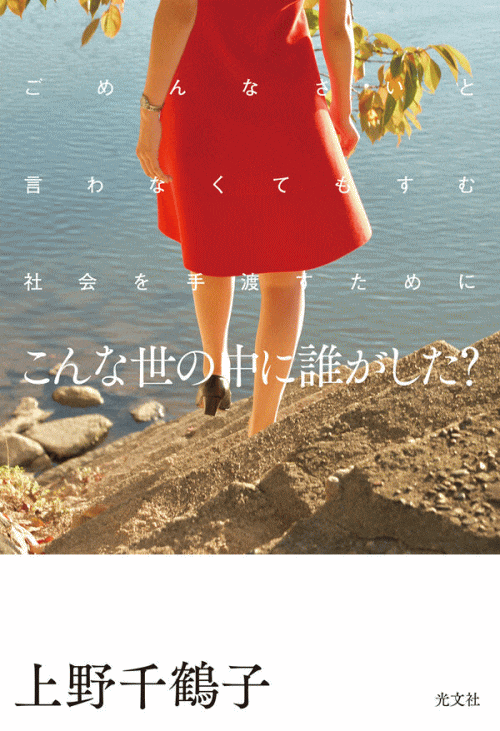 上野千鶴子「こんな世の中に誰がした？ごめんなさいと言わなくてもすむ社会を手渡すために」