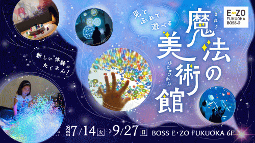 BOSS E・ZO FUKUOKA「魔法の美術館」